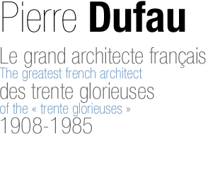 Pierre Dufau 
- Le grand architecte français des trente glorieuses 1908-1985