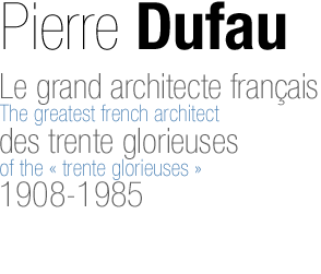 Pierre Dufau 
- Le grand architecte français des trente glorieuses 1908-1985